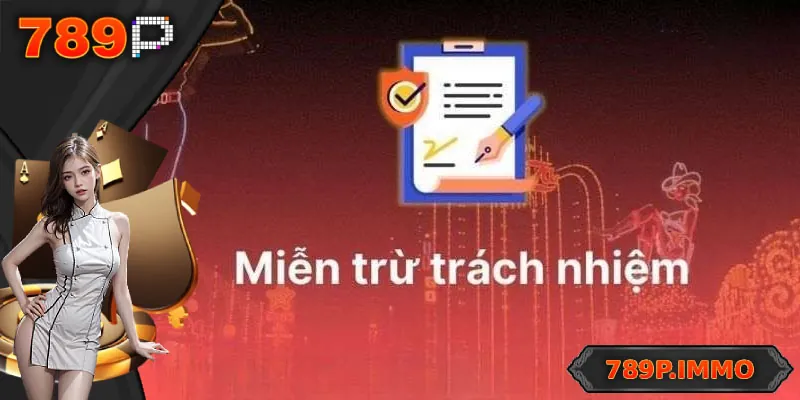 Các quy định miễn trừ trách nhiệm của 789P mà người dùng cần lưu ý