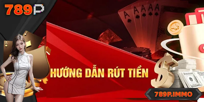 Rút Tiền 789P – Giao Dịch Nhanh Chóng, An Toàn Và Tiện Lợi